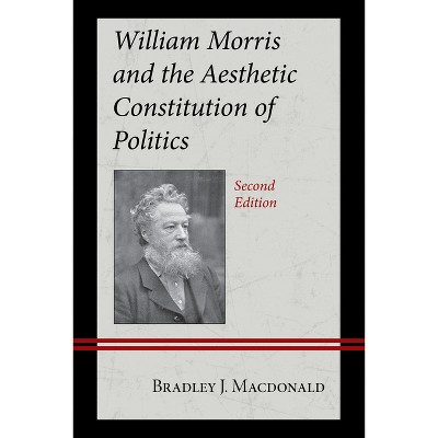 William Morris and the Aesthetic Constitution of Politics - 2nd Edition by  Bradley J MacDonald (Hardcover)