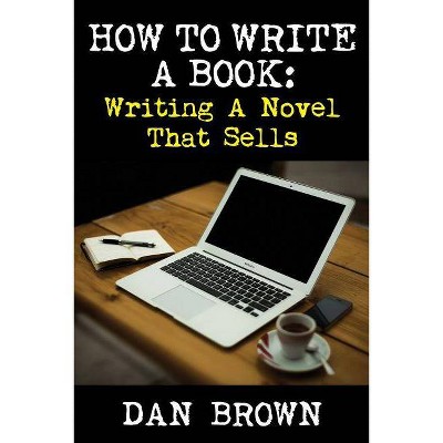 How To Write A Book - by  Dan Brown (Paperback)