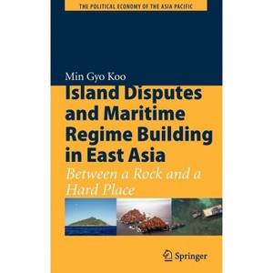 Island Disputes and Maritime Regime Building in East Asia - (Political Economy of the Asia Pacific) by  Min Gyo Koo (Hardcover) - 1 of 1