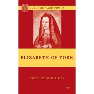 Elizabeth of York - (Queenship and Power) by  A Okerlund (Hardcover) - 1 of 1