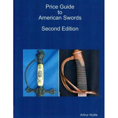 Price Guide to American Swords - by  Arthur Wyllie (Paperback)