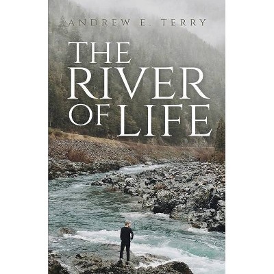 The River of Life - by  Andrew E Terry (Paperback)