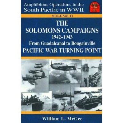 The Solomons Campaigns 1942-1943 - (Amphibious Operations in the South Pacific in WWII) by  William L McGee (Paperback)