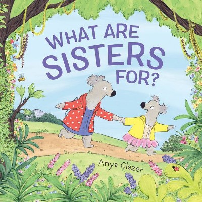 What Are Sisters For? - by  Anya Glazer (Hardcover)