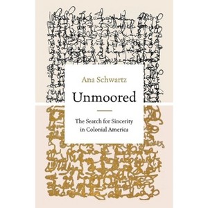 Unmoored - (Published by the Omohundro Institute of Early American Histo) by  Ana Schwartz (Hardcover) - 1 of 1