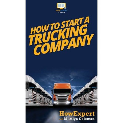 How To Start a Trucking Company - by  Howexpert & Marilyn Coleman (Hardcover)