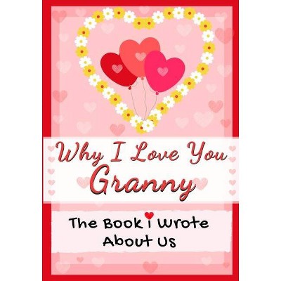 Why I Love You Granny - by  The Life Graduate Publishing Group (Paperback)