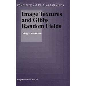 Image Textures and Gibbs Random Fields - (Computational Imaging and Vision) by  Georgii L'Vovich Gimel'farb (Hardcover) - 1 of 1