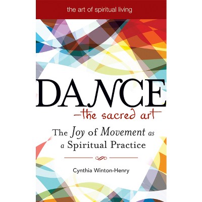 Dance--The Sacred Art - (Art of Spiritual Living) by  Cynthia Winton-Henry (Paperback)