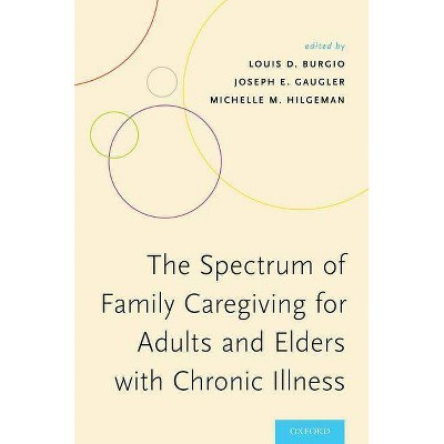 The Spectrum of Family Caregiving for Adults and Elders with Chronic Illness - by  Louis D Burgio & Joseph E Gaugler & Michelle M Hilgeman