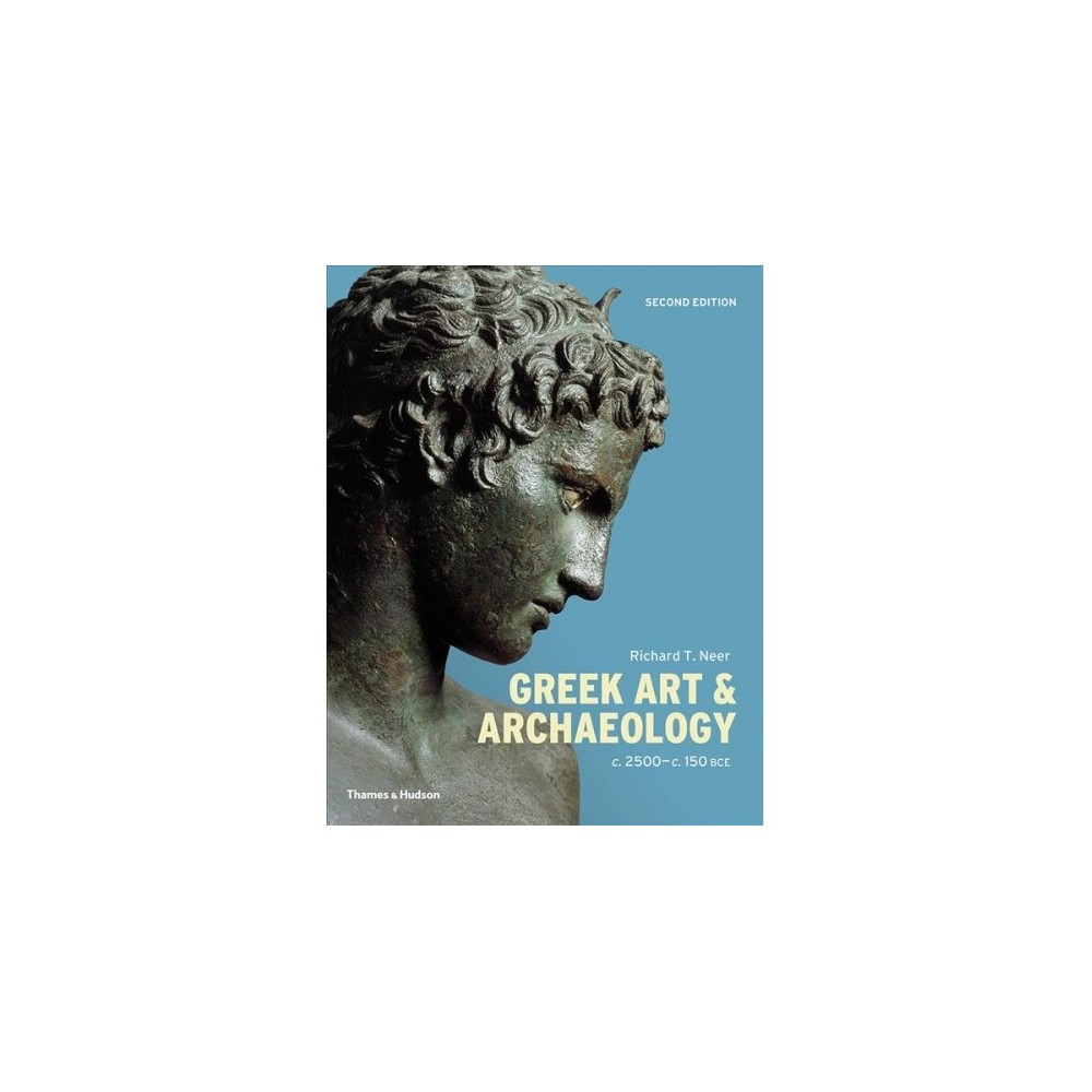 Greek Art & Archaeology : C. 2500-c. 150 Bce - by Richard T. Neer (Paperback)
