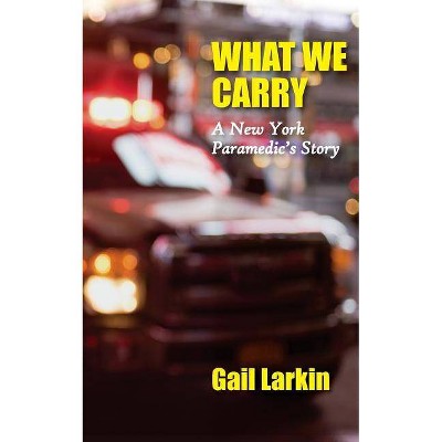 What We Carry - by  Gail Larkin (Paperback)