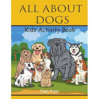 All About dogs kids's activity book - by  Cindy Penne (Paperback)