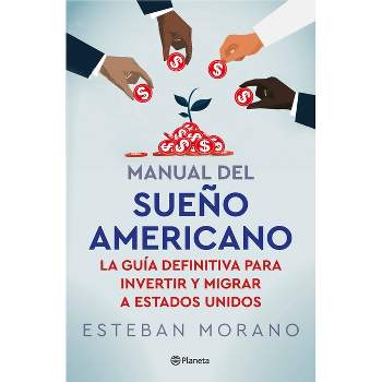 Manual del Sueño Americano: La Guía Definitiva Para Invertir Y Migrar a Estados Unidos / The American Dream Manual - by  Esteban Morano (Paperback)
