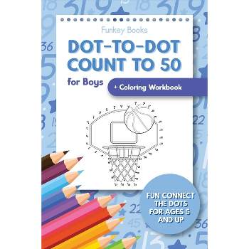 Dot-To-Dot Count to 50 for Boys + Coloring Workbook - by  Funkey Books (Paperback)