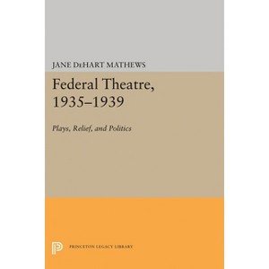 Federal Theatre, 1935-1939 - (Princeton Legacy Library) by  Jane Dehart Mathews (Paperback) - 1 of 1