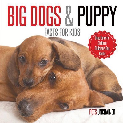 Big Dogs & Puppy Facts for Kids Dogs Book for Children Children's Dog Books - by  Pets Unchained (Paperback)