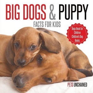 Big Dogs & Puppy Facts for Kids Dogs Book for Children Children's Dog Books - by  Pets Unchained (Paperback) - 1 of 1