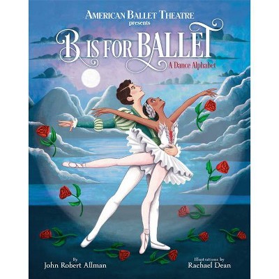 B Is for Ballet: A Dance Alphabet (American Ballet Theatre) - by  John Robert Allman (Hardcover)