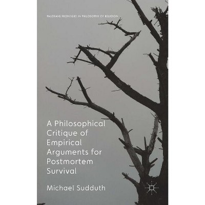 A Philosophical Critique of Empirical Arguments for Postmortem Survival - (Palgrave Frontiers in Philosophy of Religion) by  Michael Sudduth