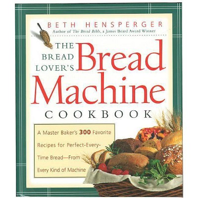 The Bread Lover's Bread Machine Cookbook - (Non) by  Beth Hensperger (Paperback)