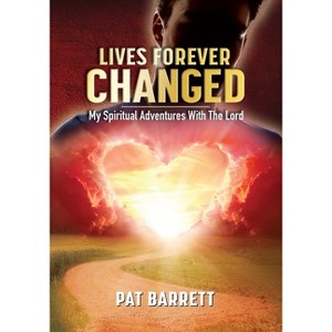Lives Forever Changed - My Spiritual Adventures with the Lord - by  Pat Barrett (Paperback) - 1 of 1