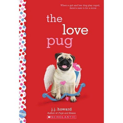 The Love Pug: A Wish Novel - by  J J Howard (Paperback)