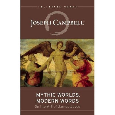 Mythic Worlds, Modern Words - (Collected Works of Joseph Campbell) by  Joseph Campbell (Paperback)