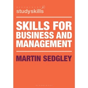 Skills for Business and Management - (Bloomsbury Study Skills) by  Martin Sedgley (Paperback) - 1 of 1