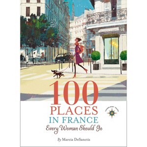 100 Places in France Every Woman Should Go - by  Marcia DeSanctis (Paperback) - 1 of 1