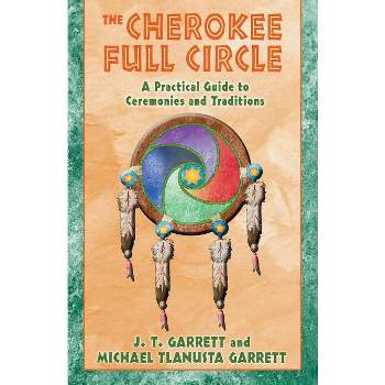The Cherokee Full Circle - by  J T Garrett & Michael Tlanusta Garrett (Paperback)