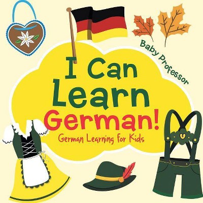 I Can Learn German! German Learning for Kids - by  Baby Professor (Paperback)