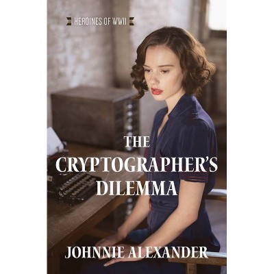 The Cryptographer's Dilemma, 1 - (Heroines of WWII) by  Johnnie Alexander (Paperback)