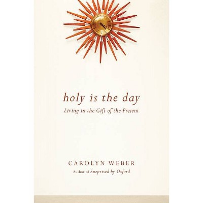 Holy Is the Day - by  Carolyn Weber (Paperback)