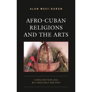 Afro-Cuban Religions and the Arts - (Lexington Studies on Cuba) by  Alan West-Durán (Hardcover) - 1 of 1