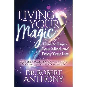 Living Your Magic - by  Robert Anthony (Paperback)