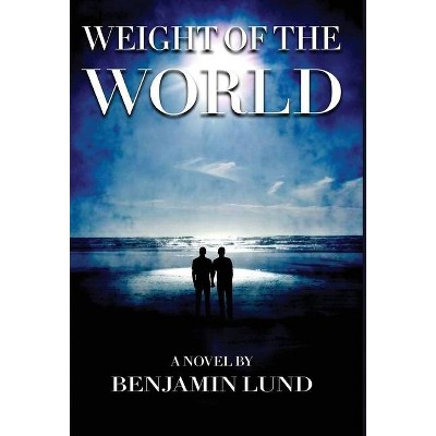 Weight of the World - by  Benjamin Lund (Hardcover)