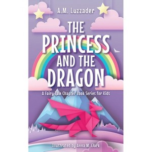 Princess and the Dragon - (A Fairy Tale Chapter Book Series for Kids) by A M Luzzader - 1 of 1