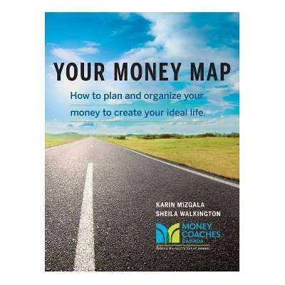 Your Money Map-How to Plan and Organize Your Money to Create Your Ideal Life - by  Karin Mizgala & Sheila Walkington (Paperback)