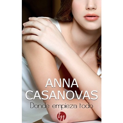 Donde empieza todo - by  Anna Casanovas (Paperback)