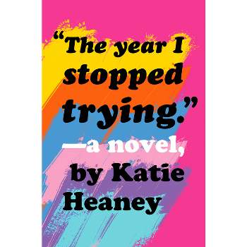 The Year I Stopped Trying - by Katie Heaney