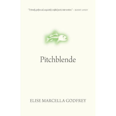 Pitchblende - (Oskana Poetry & Poetics) by  Elise Marcella Godfrey (Paperback)