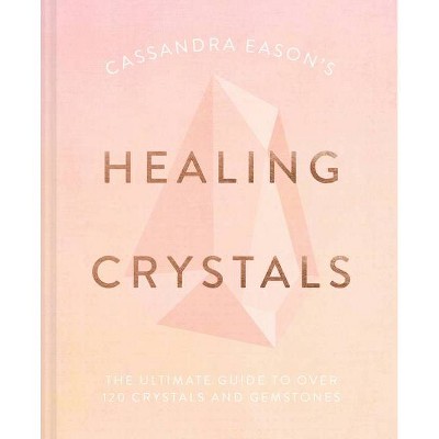 Cassandra Eason's Healing Crystals - (Hardcover)