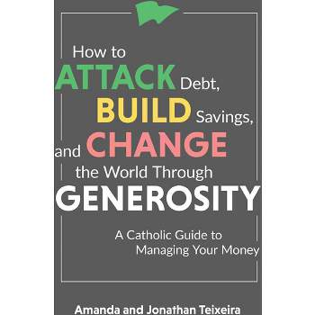 How to Attack Debt, Build Savings, and Change the World Through Generosity - by  Amanda And Jonathan Teixeira (Hardcover)