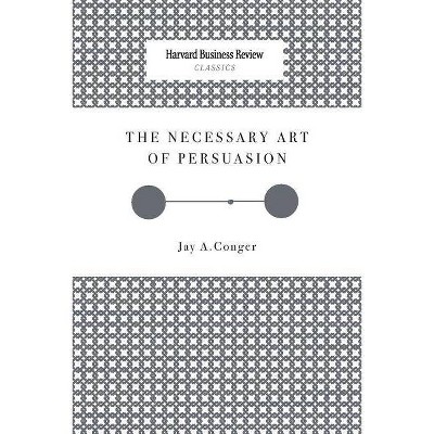 The Necessary Art of Persuasion - by  Jay a Conger (Paperback)