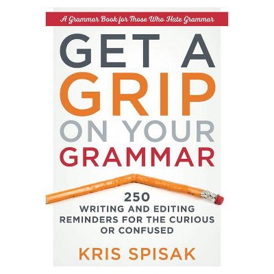 Get a Grip on Your Grammar - by  Kris Spisak (Paperback)