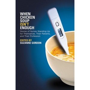 When Chicken Soup Isn't Enough - (Culture and Politics of Health Care Work) by  Suzanne Gordon (Paperback) - 1 of 1