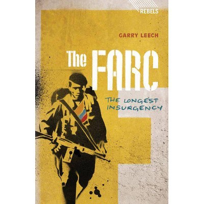 The FARC - (Rebels) by  Garry Leech (Paperback)