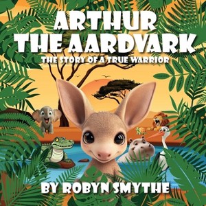 Arthur the Aardvark - by  Robyn Smythe (Paperback) - 1 of 1
