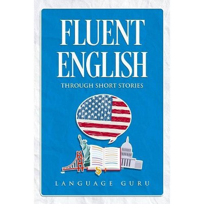 Fluent English through Short Stories - by  Language Guru (Paperback)